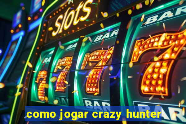 como jogar crazy hunter